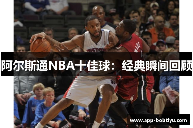 阿尔斯通NBA十佳球：经典瞬间回顾